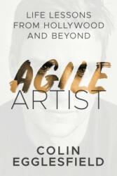 Agile Artist: Life Lessons from Hollywood and Beyond - Colin Egglesfield (ISBN: 9781944027308)
