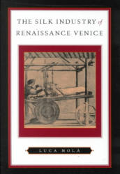 Silk Industry of Renaissance Venice - Luca Mola (ISBN: 9780801861895)
