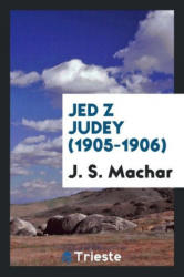 Jed Z Judey (1905-1906) - J. S. Machar (ISBN: 9780649381937)