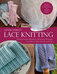 Lace Knitting: 40 Openwork Patterns, 30 Lovely Projects, Countless Ideas & Inspiration - Denise Samson (ISBN: 9781570769511)