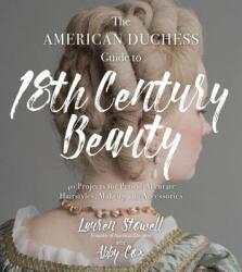 American Duchess Guide to 18th Century Beauty - Lauren Stowell (ISBN: 9781624147869)