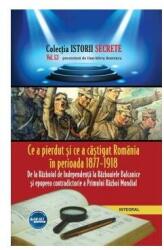 Ce a pierdut si ce a castigat Romania in perioada 1877 - 1918 - Dan-Silviu Boerescu (ISBN: 9786069923078)
