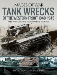 Tank Wrecks of the Western Front 1940-1945 - ANTHONY TUCKER-JONES (ISBN: 9781526741547)