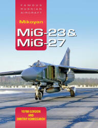 Famous Russian Aircraft: Mikoyan MiG-23 and MiG-27 - Yefim Gordon, Dmitriy Komissarov (2019)