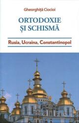 Ortodoxie si schisma. Rusia, Ucraina, Constantinopol - Gheorghita Ciocioi (ISBN: 9786068756578)
