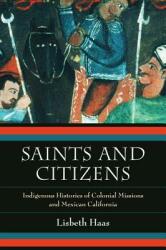 Saints and Citizens: Indigenous Histories of Colonial Missions and Mexican California (ISBN: 9780520280625)