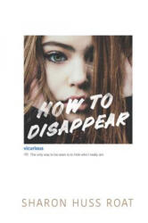 How to Disappear - Sharon Huss Roat (ISBN: 9780062291769)