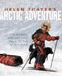 Helen Thayer's Arctic Adventure: A Woman and a Dog Walk to the North Pole - Sally Isaacs, Iva Sasheva (ISBN: 9781491480458)