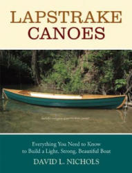 Lapstrake Canoes: Everything You Need to Know to Build a Light, Strong, Beautiful Boat - David L. Nichols (ISBN: 9781891369728)