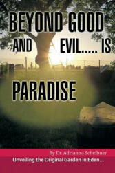 Beyond Good and Evil. . . . . Is Paradise - Dr Adrianna Scheibner (ISBN: 9781499015614)