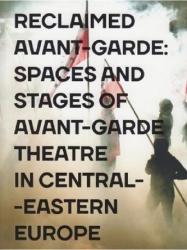 Reclaimed Avant-garde Space and Stages of Avant-garde Theatre in Central-Eastern Europe - Zoltán Imre, Dariusz Kosiński (ISBN: 9788366124059)