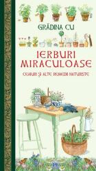 Gradina cu ierburi miraculoase. Ceaiuri si alte remedii naturiste (ISBN: 9786066838993)