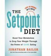 The Setpoint Diet: The 21-Day Program to Permanently Change What Your Body "Wants" to Weigh - Jonathan Bailor (ISBN: 9780316483834)