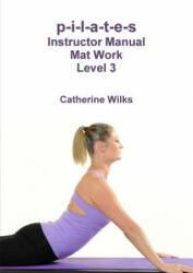 p-i-l-a-t-e-s Instructor Manual Mat Work Level 3 - Catherine Wilks (ISBN: 9781447660538)