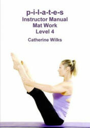 p-i-l-a-t-e-s Instructor Manual Mat Work Level 4 - Catherine Wilks (ISBN: 9781447660545)
