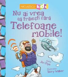 Nu ai vrea să trăieşti fără TELEFOANE MOBILE! (ISBN: 9786063803086)