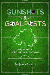 Gunshots & Goalposts - Benjamin Roberts (ISBN: 9781905575114)