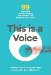 This is a Voice - 99 exercises to train project and harness the power of your voice (ISBN: 9781999809027)