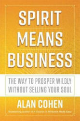 Spirit Means Business - The Way to Prosper Wildly without Selling Your Soul (ISBN: 9781781808443)