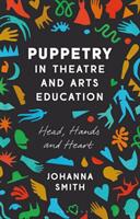 Puppetry in Theatre and Arts Education: Head Hands and Heart (ISBN: 9781350012912)
