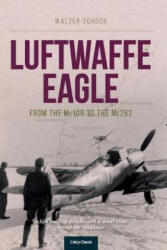 Luftwaffe Eagle: From the Me109 to the Me262 (ISBN: 9781910809280)