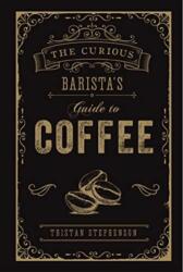 The Curious Barista's Guide to Coffee (ISBN: 9781788790833)