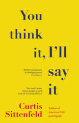 You Think It, I'll Say It - Curtis Sittenfeld (ISBN: 9781784164409)