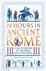 24 Hours in Ancient Rome - Philip Matyszak (ISBN: 9781789291278)
