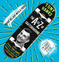 A to Z of Skateboarding - Tony Hawks (ISBN: 9781783526727)