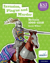 KS3 History 4th Edition: Invasion, Plague and Murder: Britain 1066-1558 Student Book - Aaron Wilkes (ISBN: 9780198494645)