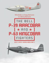 Bell P39 Airacobra and P63 Kingcobra Fighters: Soviet Service during World War II - Yefim Gordon, Sergey Komissarov, Dmitriy Komissarov (ISBN: 9780764356803)