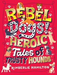 Rebel Dogs! Heroic Tales of Trusty Hounds (ISBN: 9781407194356)