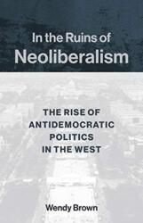 In the Ruins of Neoliberalism - Wendy Brown (ISBN: 9780231193856)