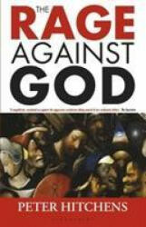 Rage Against God - Peter Hitchens (ISBN: 9781472970534)