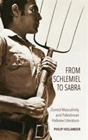 From Schlemiel to Sabra: Zionist Masculinity and Palestinian Hebrew Literature (ISBN: 9780253042057)