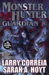 Monster Hunter Guardian - Larry Correia, Sarah A. Hoyt (ISBN: 9781481484145)