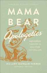 Mama Bear Apologetics: Empowering Your Kids to Challenge Cultural Lies - Hillary Morgan Ferrer (ISBN: 9780736976152)