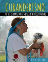 Curanderismo: The Art of Traditional Medicine Without Borders (ISBN: 9781524936655)