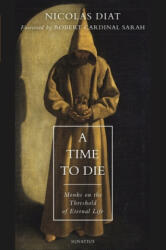 A Time to Die: Monks on the Threshold of Eternal Life - Nicolas Diat, Cardinal Robert Sarah (ISBN: 9781621642749)