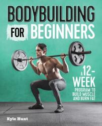 Bodybuilding for Beginners: A 12-Week Program to Build Muscle and Burn Fat (ISBN: 9781641523615)