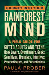 Journey Into Your Rainforest Mind: A Field Guide for Gifted Adults and Teens, Book Lovers, Overthinkers, Geeks, Sensitives, Brainiacs, Intuitives, Pro - Paula Prober (ISBN: 9781643881041)