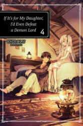 If It's for My Daughter, I'd Even Defeat a Demon Lord: Volume 4 - Chirolu, Kei, Matthew Warner (ISBN: 9781718353039)