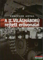 Czettler Antal - A II. világháború rejtett erővonalai (2006)
