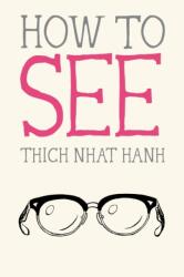 How to See - Thich Nhat Hanh, Jason Deantonis (ISBN: 9781946764331)