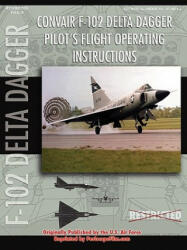 Convair F-102 Delta Dagger Pilot's Flight Operating Manual - United States Air Force (ISBN: 9781430310464)