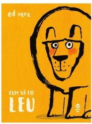 Cum sa fii leu - Ed Vere (ISBN: 9786069782330)