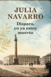 Dispara, Yo Ya Estoy Muerto - Julia Navarro (2013)