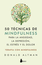 50 Tecnicas de Mindfullness Para La Ansiedad, La Depresion, El Estres Y El Dolor - Donald Altman (ISBN: 9788417399559)