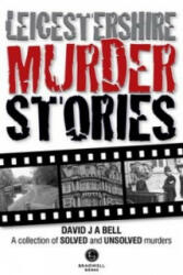 Leicestershire Murder Stories - David J. A. Bell (ISBN: 9781909914292)