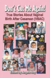 DON'T CUT ME AGAIN! True Stories About Vaginal Birth After Cesarean (VBAC) - Angela J. Hoy (2007)